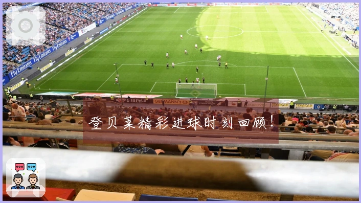 登贝莱精彩进球时刻回顾！