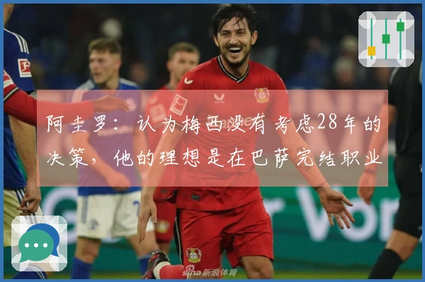 阿圭罗：认为梅西没有考虑28年的决策，他的理想是在巴萨完结职业生涯