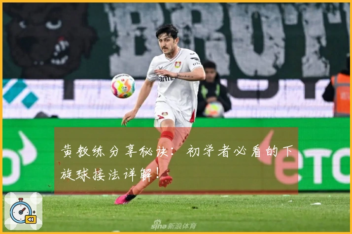 黄教练分享秘诀：初学者必看的下旋球接法详解！